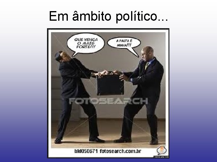 Em âmbito político. . . 