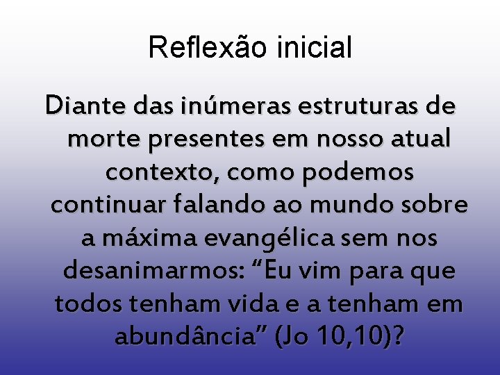 Reflexão inicial Diante das inúmeras estruturas de morte presentes em nosso atual contexto, como