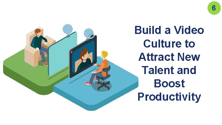 6 Build a Video Culture to Attract New Talent and Boost Productivity 