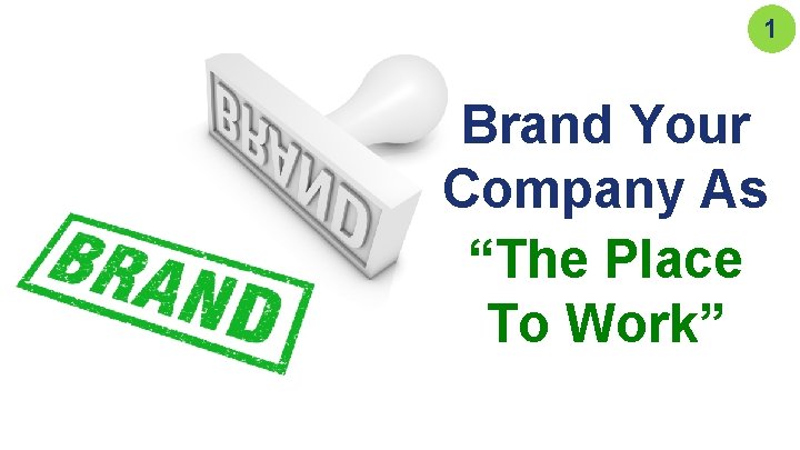 1 Brand Your Company As “The Place To Work” 
