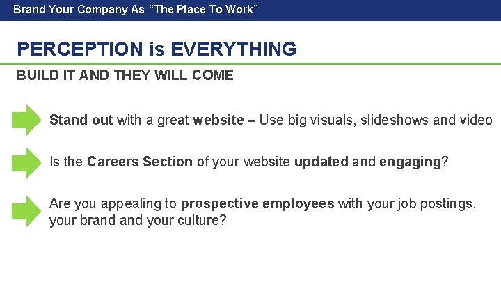 Brand Your Company As “The Place To Work” PERCEPTION is EVERYTHING BUILD IT AND