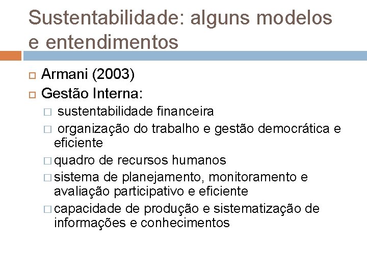 Sustentabilidade: alguns modelos e entendimentos Armani (2003) Gestão Interna: sustentabilidade financeira � organização do