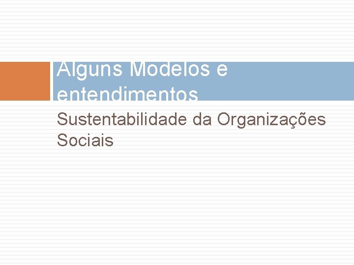 Alguns Modelos e entendimentos Sustentabilidade da Organizações Sociais 