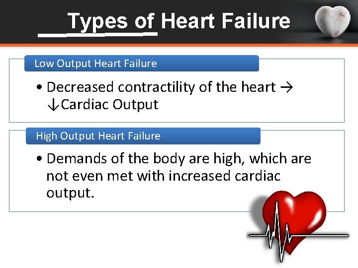 Types of Heart Failure Low Output Heart Failure • Decreased contractility of the heart