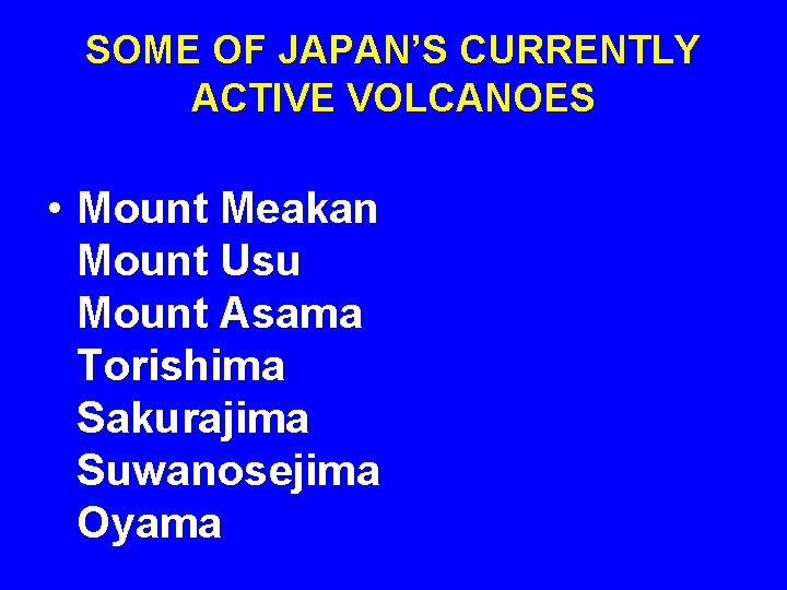 SOME OF JAPAN’S CURRENTLY ACTIVE VOLCANOES • Mount Meakan Mount Usu Mount Asama Torishima