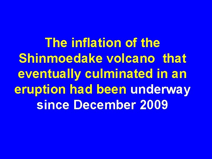 The inflation of the Shinmoedake volcano that eventually culminated in an eruption had been