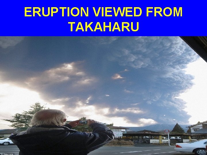 ERUPTION VIEWED FROM TAKAHARU 