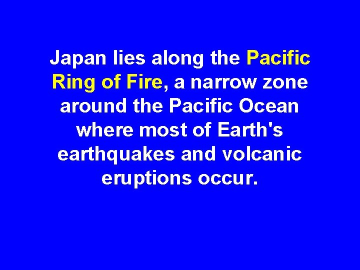Japan lies along the Pacific Ring of Fire, a narrow zone around the Pacific