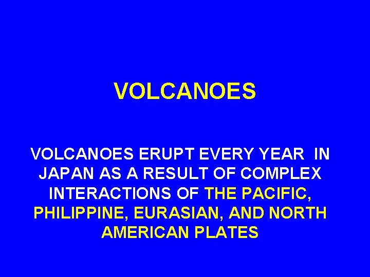 VOLCANOES ERUPT EVERY YEAR IN JAPAN AS A RESULT OF COMPLEX INTERACTIONS OF THE