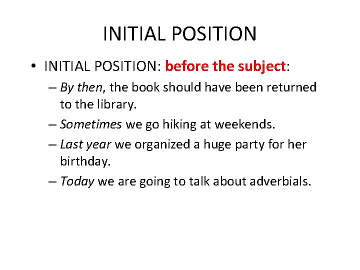 INITIAL POSITION • INITIAL POSITION: before the subject: – By then, the book should