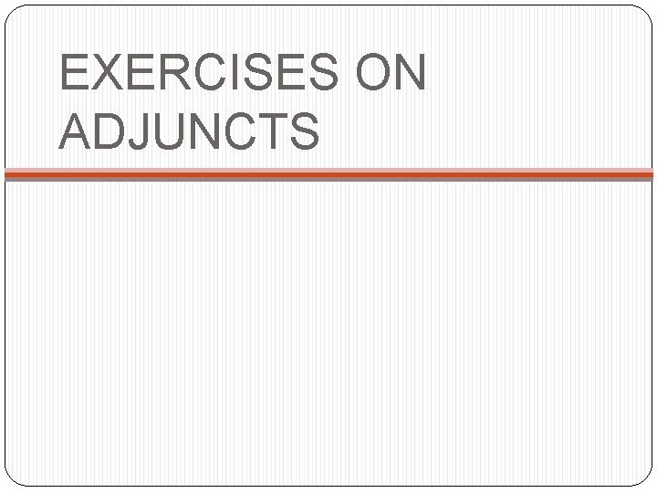 EXERCISES ON ADJUNCTS 