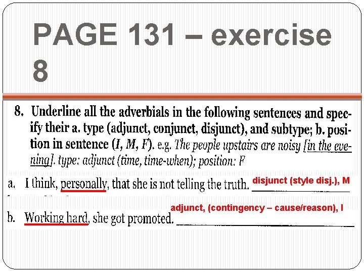 PAGE 131 – exercise 8 disjunct (style disj. ), M adjunct, (contingency – cause/reason),