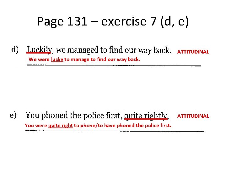 Page 131 – exercise 7 (d, e) ATTITUDINAL We were lucky to manage to