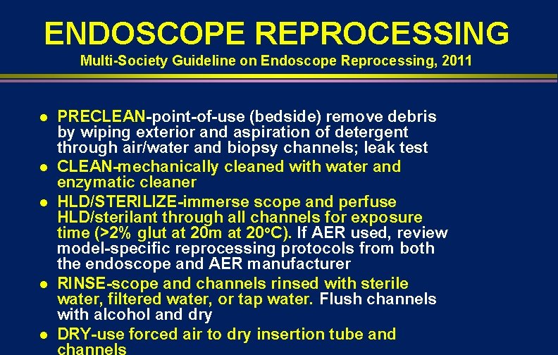 ENDOSCOPE REPROCESSING Multi-Society Guideline on Endoscope Reprocessing, 2011 l l l PRECLEAN-point-of-use (bedside) remove