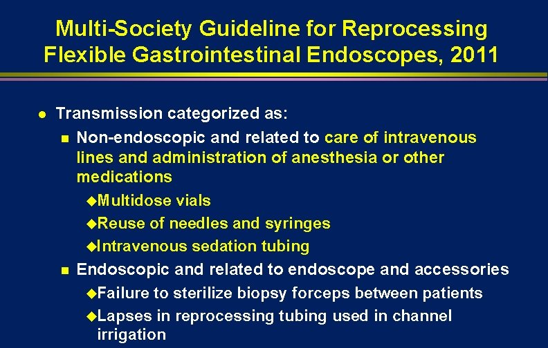 Multi-Society Guideline for Reprocessing Flexible Gastrointestinal Endoscopes, 2011 l Transmission categorized as: n Non-endoscopic