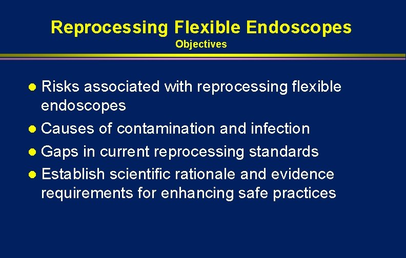 Reprocessing Flexible Endoscopes Objectives Risks associated with reprocessing flexible endoscopes l Causes of contamination