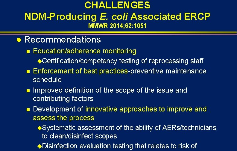 CHALLENGES NDM-Producing E. coli Associated ERCP MMWR 2014; 62: 1051 l Recommendations n n