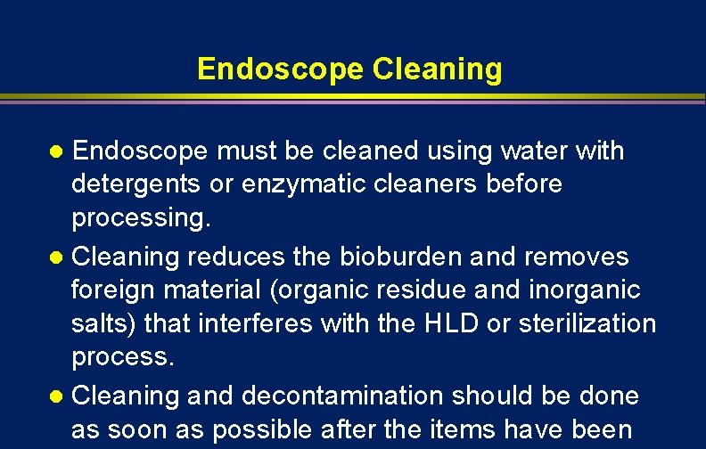 Endoscope Cleaning Endoscope must be cleaned using water with detergents or enzymatic cleaners before