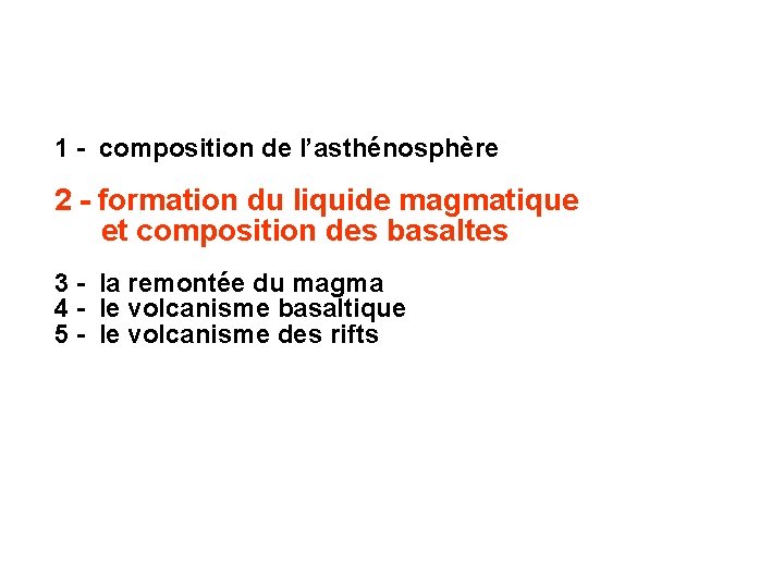 1 - composition de l’asthénosphère 2 - formation du liquide magmatique et composition des