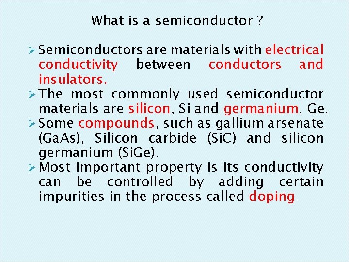 What is a semiconductor ? Ø Semiconductors are materials with electrical conductivity between conductors