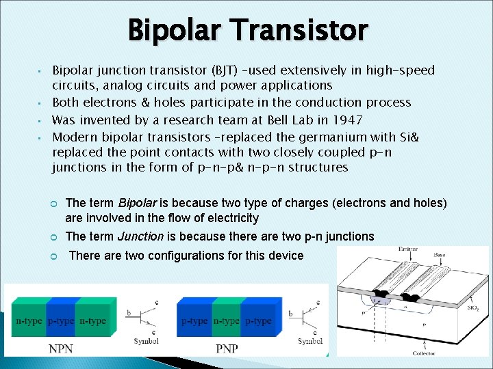 Bipolar Transistor • • Bipolar junction transistor (BJT) –used extensively in high-speed circuits, analog