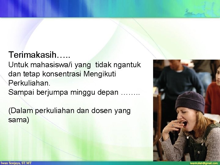 Terimakasih…. . Untuk mahasiswa/i yang tidak ngantuk dan tetap konsentrasi Mengikuti Perkuliahan. Sampai berjumpa