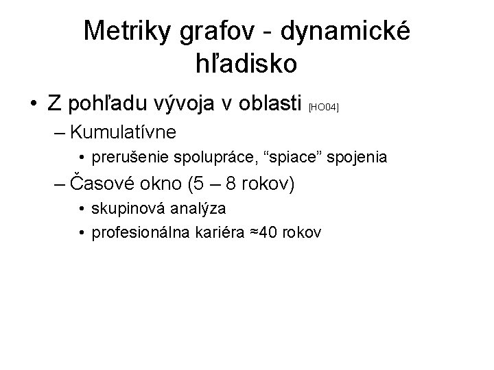 Metriky grafov - dynamické hľadisko • Z pohľadu vývoja v oblasti [HO 04] –