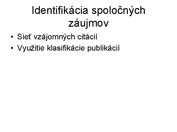 Identifikácia spoločných záujmov • Sieť vzájomných citácií • Využitie klasifikácie publikácií 