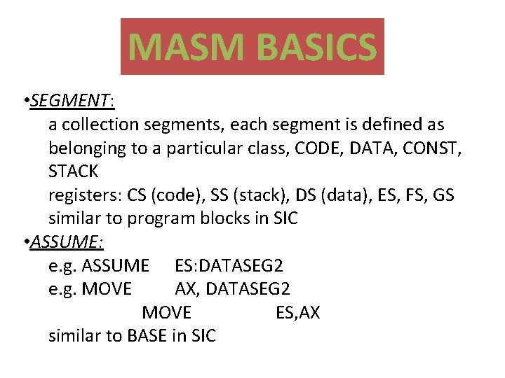 MASM BASICS • SEGMENT: a collection segments, each segment is defined as belonging to