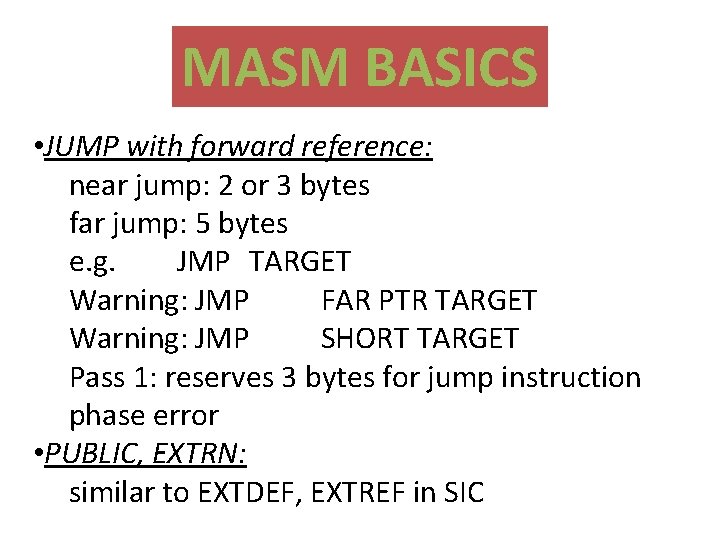 MASM BASICS • JUMP with forward reference: near jump: 2 or 3 bytes far
