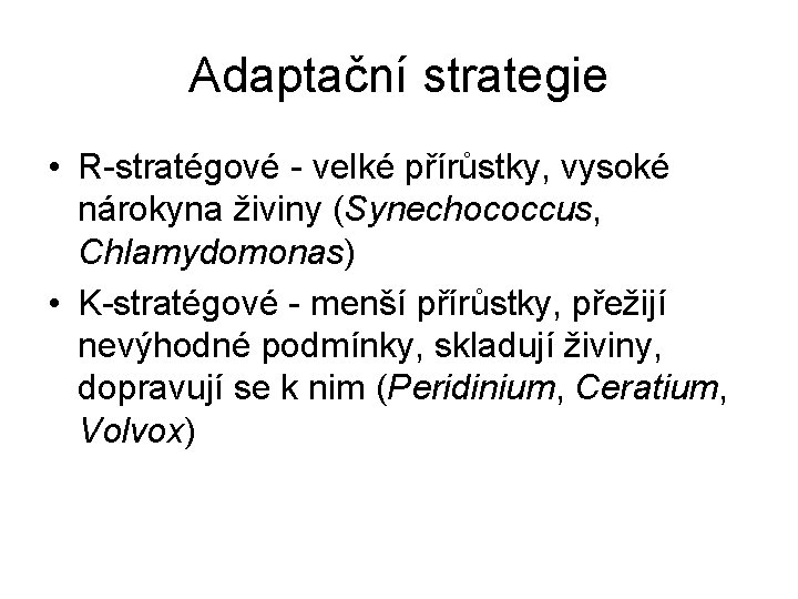 Adaptační strategie • R-stratégové - velké přírůstky, vysoké nárokyna živiny (Synechococcus, Chlamydomonas) • K-stratégové