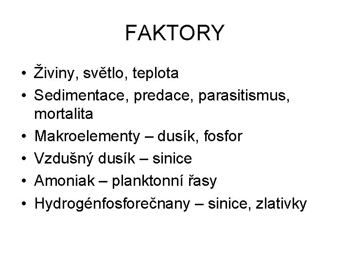 FAKTORY • Živiny, světlo, teplota • Sedimentace, predace, parasitismus, mortalita • Makroelementy – dusík,