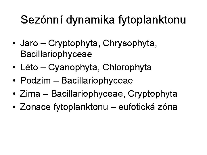 Sezónní dynamika fytoplanktonu • Jaro – Cryptophyta, Chrysophyta, Bacillariophyceae • Léto – Cyanophyta, Chlorophyta