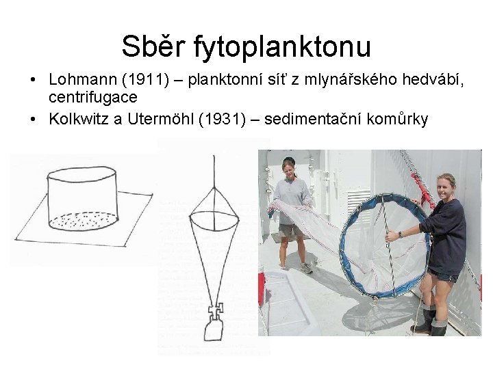 Sběr fytoplanktonu • Lohmann (1911) – planktonní síť z mlynářského hedvábí, centrifugace • Kolkwitz