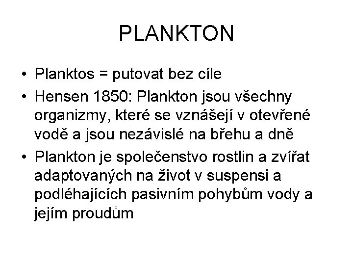 PLANKTON • Planktos = putovat bez cíle • Hensen 1850: Plankton jsou všechny organizmy,