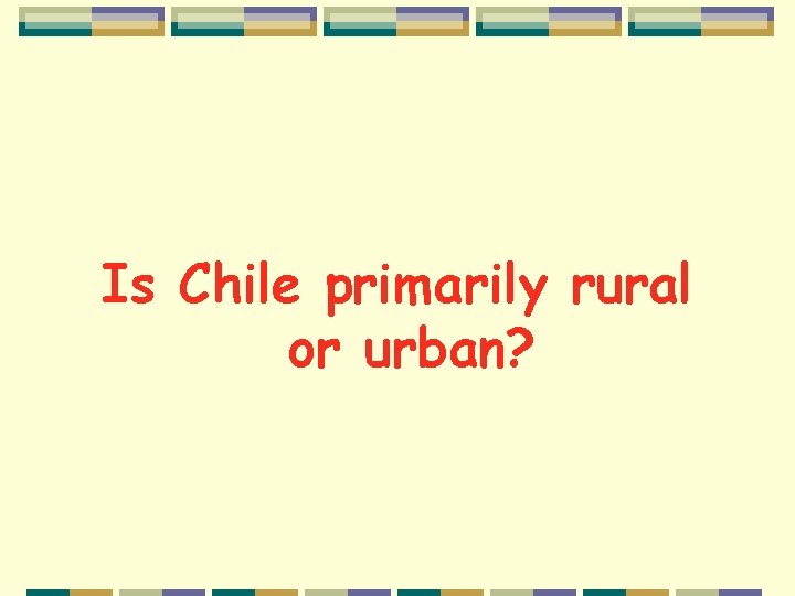 Is Chile primarily rural or urban? 