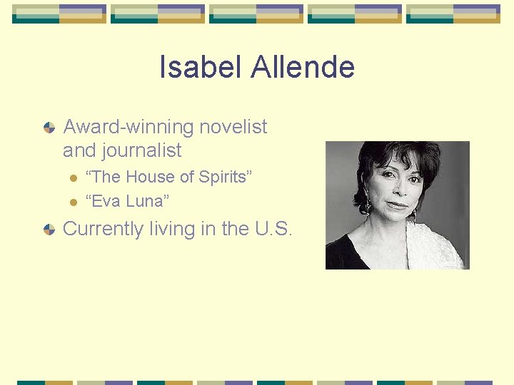 Isabel Allende Award-winning novelist and journalist l l “The House of Spirits” “Eva Luna”