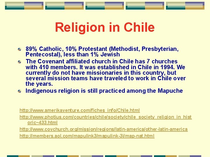 Religion in Chile 89% Catholic, 10% Protestant (Methodist, Presbyterian, Pentecostal), less than 1% Jewish