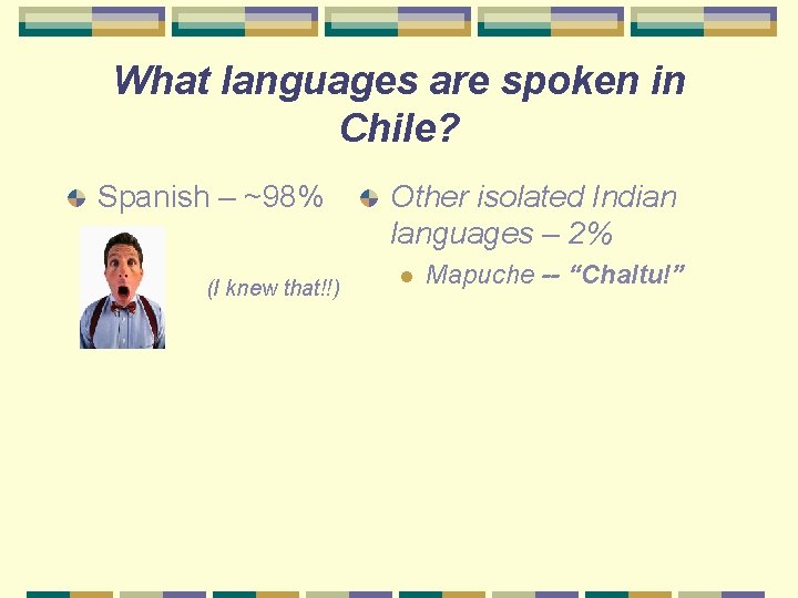 What languages are spoken in Chile? Spanish – ~98% (I knew that!!) Other isolated