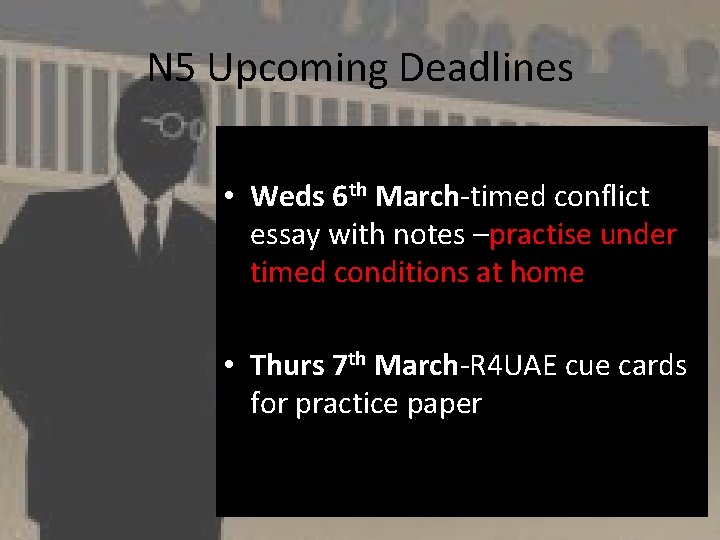 N 5 Upcoming Deadlines • Weds 6 th March-timed conflict essay with notes –practise