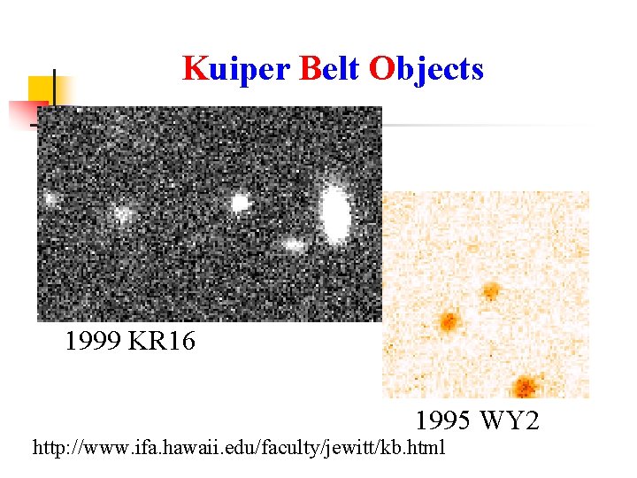 Kuiper Belt Objects 1999 KR 16 1995 WY 2 http: //www. ifa. hawaii. edu/faculty/jewitt/kb.
