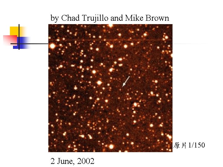 by Chad Trujillo and Mike Brown 原片1/150 2 June, 2002 