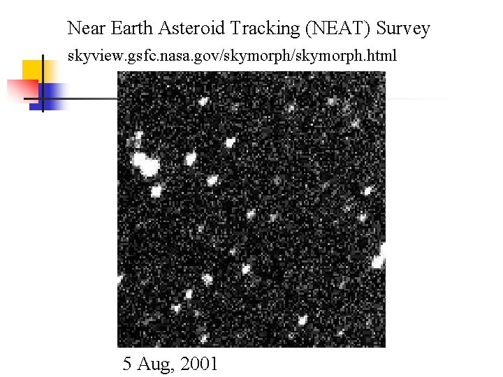 Near Earth Asteroid Tracking (NEAT) Survey skyview. gsfc. nasa. gov/skymorph. html 5 Aug, 2001