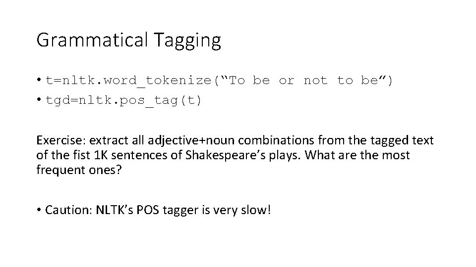 Grammatical Tagging • t=nltk. word_tokenize(“To be or not to be”) • tgd=nltk. pos_tag(t) Exercise: