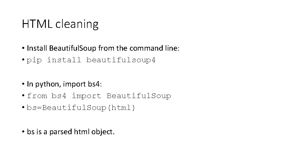 HTML cleaning • Install Beautiful. Soup from the command line: • pip install beautifulsoup