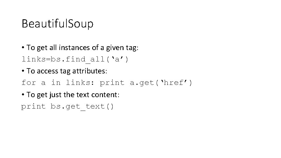 Beautiful. Soup • To get all instances of a given tag: links=bs. find_all(‘a’) • Beautiful. Soup • To get all instances of a given tag: links=bs. find_all(‘a’) •