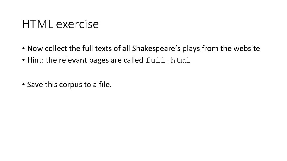 HTML exercise • Now collect the full texts of all Shakespeare’s plays from the HTML exercise • Now collect the full texts of all Shakespeare’s plays from the
