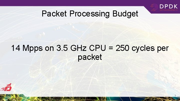 Packet Processing Budget 14 Mpps on 3. 5 GHz CPU = 250 cycles per