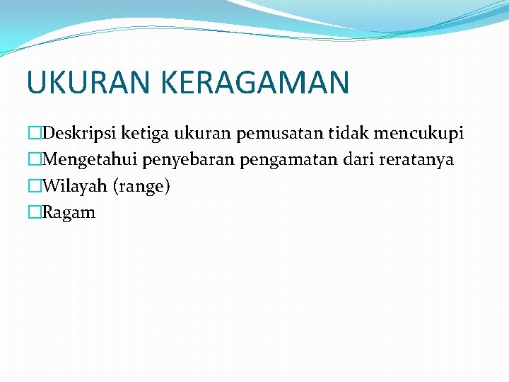 UKURAN KERAGAMAN �Deskripsi ketiga ukuran pemusatan tidak mencukupi �Mengetahui penyebaran pengamatan dari reratanya �Wilayah