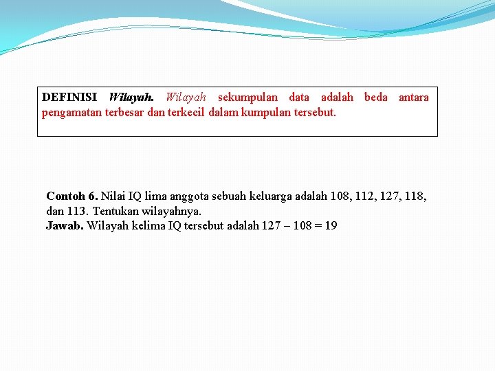 DEFINISI Wilayah sekumpulan data adalah beda antara pengamatan terbesar dan terkecil dalam kumpulan tersebut.